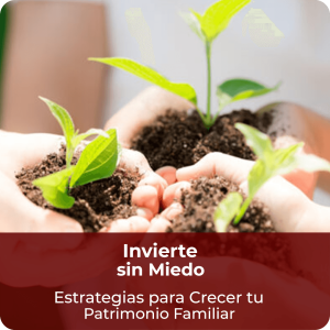 Legado Empresa y Familia, Conferencia Invierte sin Miedo, Estrategias para Crecer tu Patrimonio Familiar.